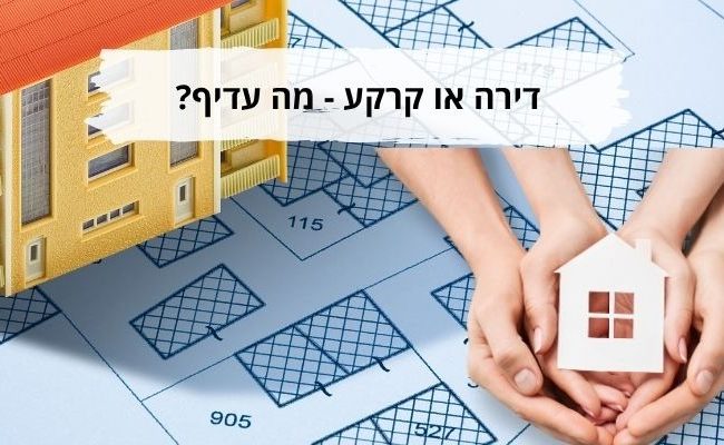 דיור מול קרקעות דירה או קרקע מה עדיף