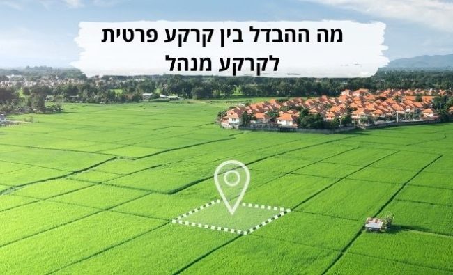 מה ההבדל בין קרקע פרטית לקרקע מנהל